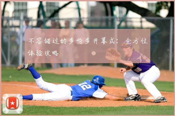 不容错过的多伦多开幕式:全方位体验攻略