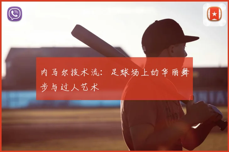 内马尔技术流：足球场上的华丽舞步与过人艺术