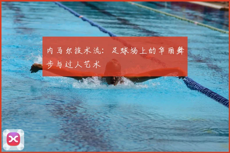 内马尔技术流：足球场上的华丽舞步与过人艺术